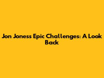 Jon Jones's Epic Challenges: A Look Back