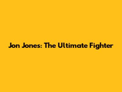Jon Jones: The Ultimate Fighter