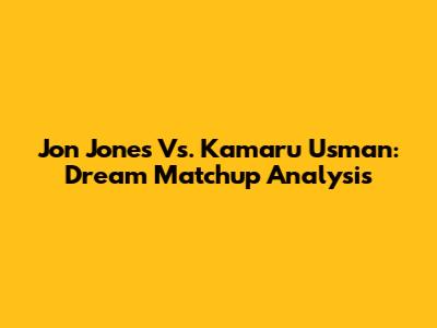 Jon Jones Vs. Kamaru Usman: Dream Matchup Analysis