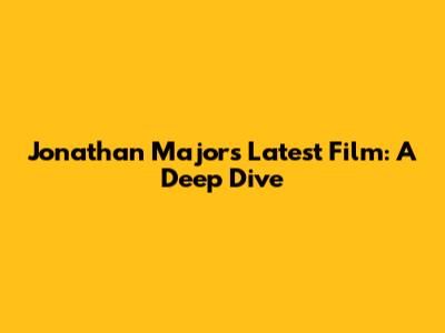 Jonathan Majors' Latest Film: A Deep Dive