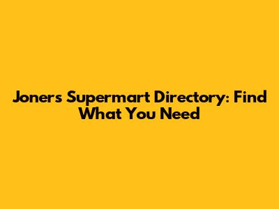Joners Supermart Directory: Find What You Need