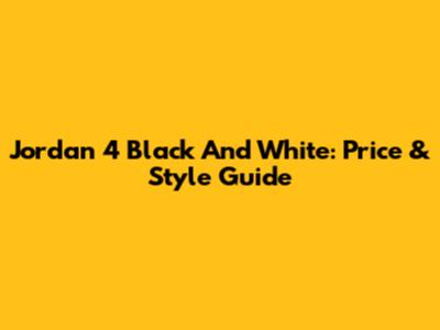 Jordan 4 Black And White: Price & Style Guide