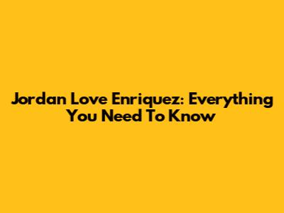 Jordan Love Enriquez: Everything You Need To Know