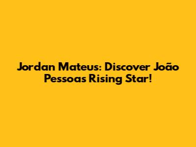 Jordan Mateus: Discover João Pessoa's Rising Star!