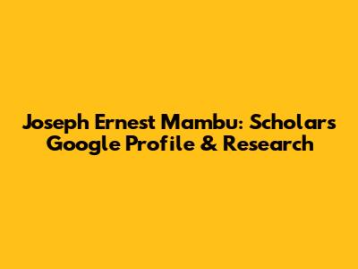 Joseph Ernest Mambu: Scholar's Google Profile & Research
