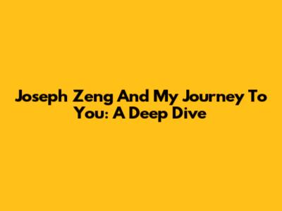 Joseph Zeng And 'My Journey To You': A Deep Dive