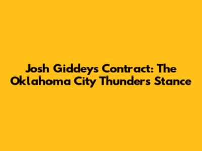 Josh Giddey's Contract: The Oklahoma City Thunder's Stance
