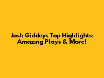 Josh Giddey's Top Highlights: Amazing Plays & More!