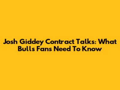 Josh Giddey Contract Talks: What Bulls Fans Need To Know