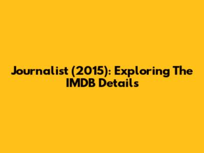 Journalist (2015): Exploring The IMDB Details