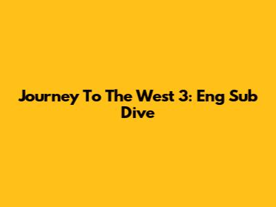 Journey To The West 3: Eng Sub Dive