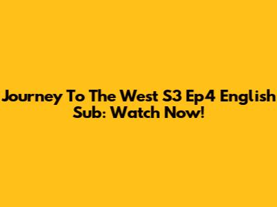 Journey To The West S3 Ep4 English Sub: Watch Now!