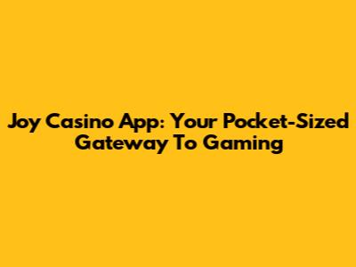 Joy Casino App: Your Pocket-Sized Gateway To Gaming