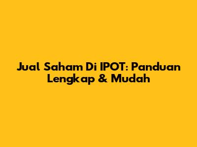 Jual Saham Di IPOT: Panduan Lengkap & Mudah