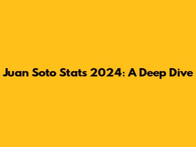 Juan Soto Stats 2024: A Deep Dive