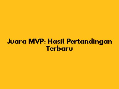 Juara MVP: Hasil Pertandingan Terbaru