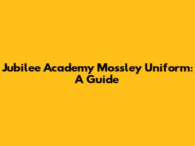 Jubilee Academy Mossley Uniform: A Guide