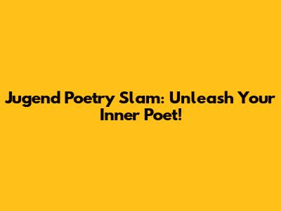 Jugend Poetry Slam: Unleash Your Inner Poet!
