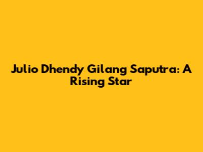 Julio Dhendy Gilang Saputra: A Rising Star
