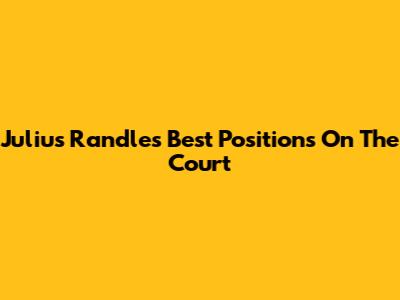 Julius Randle's Best Positions On The Court