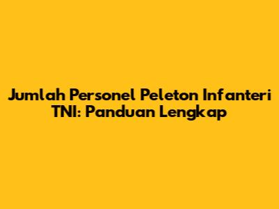 Jumlah Personel Peleton Infanteri TNI: Panduan Lengkap