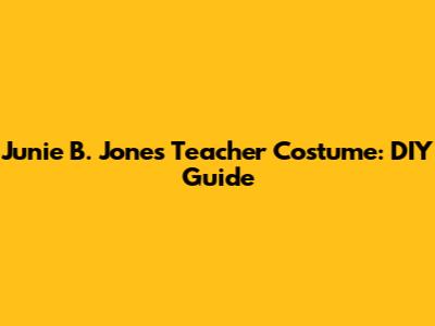 Junie B. Jones Teacher Costume: DIY Guide