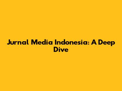 Jurnal Media Indonesia: A Deep Dive