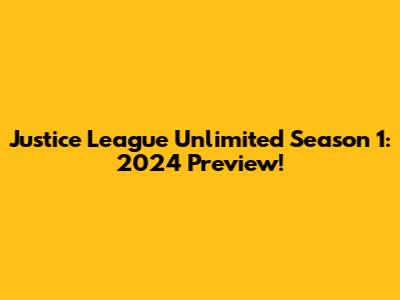 Justice League Unlimited Season 1: 2024 Preview!