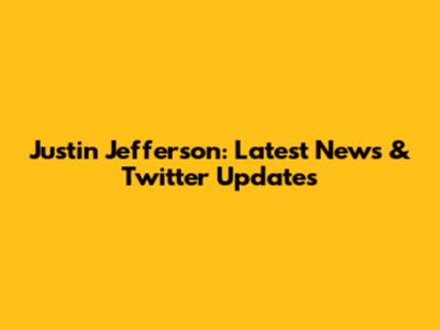 Justin Jefferson: Latest News & Twitter Updates