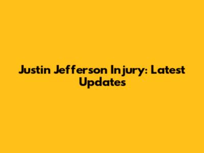 Justin Jefferson Injury: Latest Updates