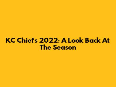 KC Chiefs 2022: A Look Back At The Season