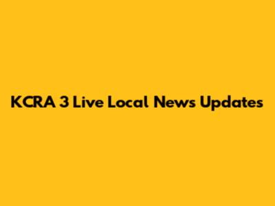 KCRA 3 Live Local News Updates