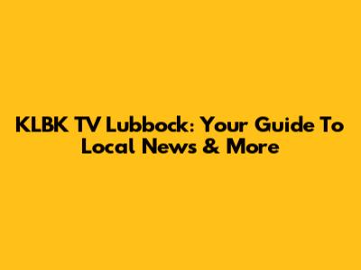 KLBK TV Lubbock: Your Guide To Local News & More