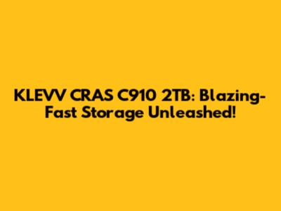 KLEVV CRAS C910 2TB: Blazing-Fast Storage Unleashed!