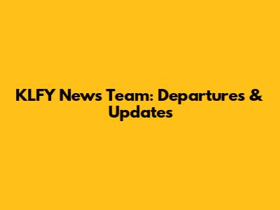 KLFY News Team: Departures & Updates