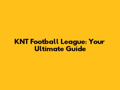 KNT Football League: Your Ultimate Guide