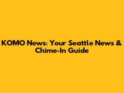 KOMO News: Your Seattle News & Chime-In Guide
