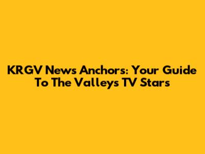 KRGV News Anchors: Your Guide To The Valley's TV Stars