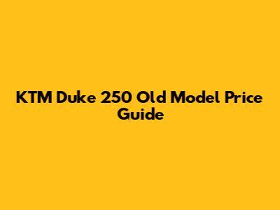 KTM Duke 250 Old Model Price Guide