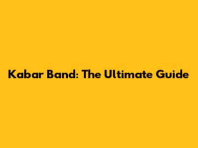 Kabar Band: The Ultimate Guide