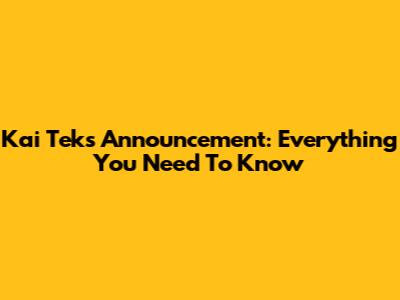 Kai Teks Announcement: Everything You Need To Know