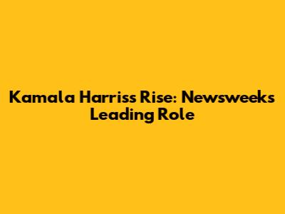 Kamala Harris's Rise: Newsweek's Leading Role