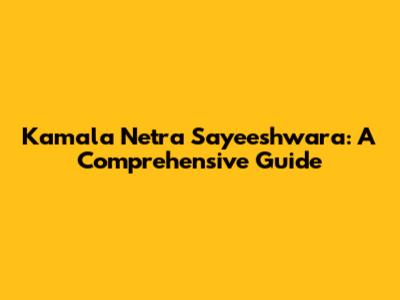 Kamala Netra Sayeeshwara: A Comprehensive Guide