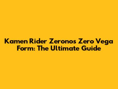 Kamen Rider Zeronos Zero Vega Form: The Ultimate Guide