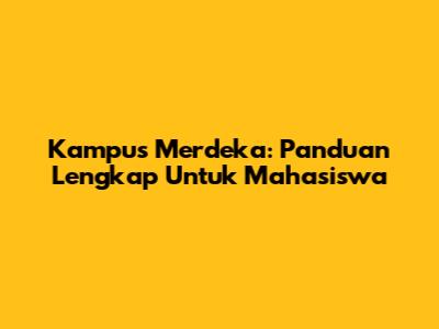 Kampus Merdeka: Panduan Lengkap Untuk Mahasiswa