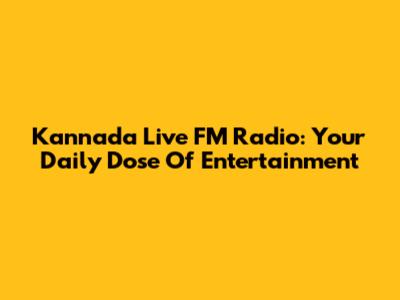 Kannada Live FM Radio: Your Daily Dose Of Entertainment