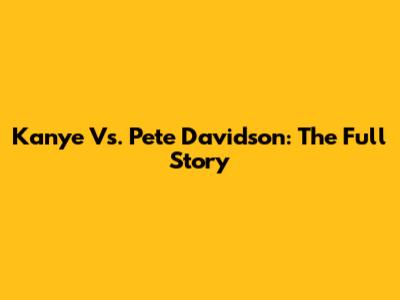 Kanye Vs. Pete Davidson: The Full Story