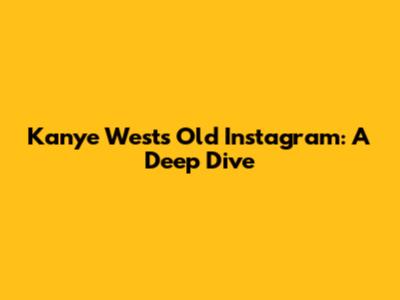 Kanye West's Old Instagram: A Deep Dive