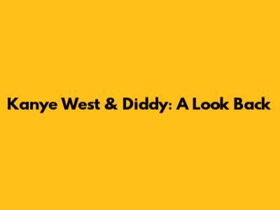 Kanye West & Diddy: A Look Back