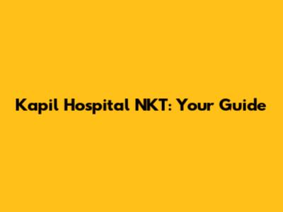 Kapil Hospital NKT: Your Guide